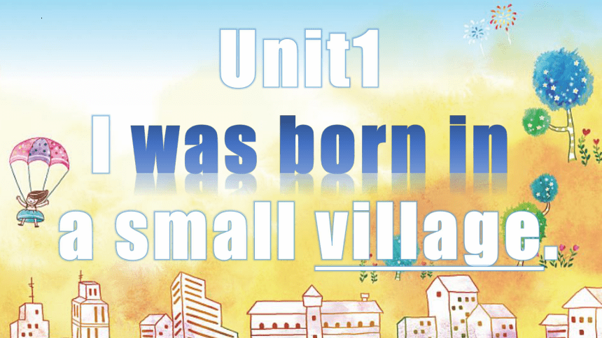 Module 7 Unit 1 I was born in a small village课件＋音频(共12张PPT，含内嵌视频)外研版七年级下册