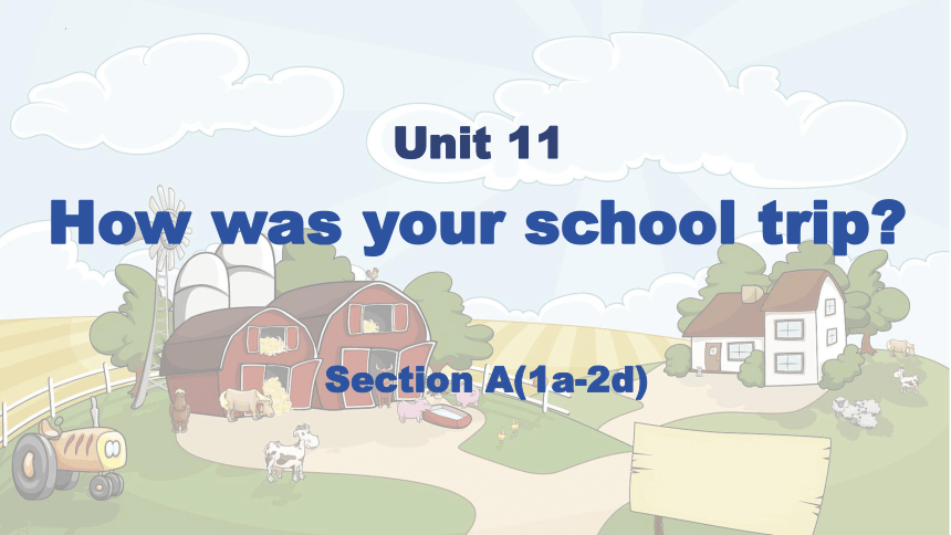Unit 11 How was your school trip? Section A(1a---2d) 课件(共26张PPT)