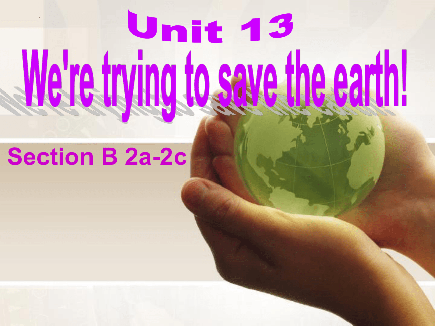 Unit13 We're trying to save the earth! SectionB 2a-2c 课件(共19张PPT)