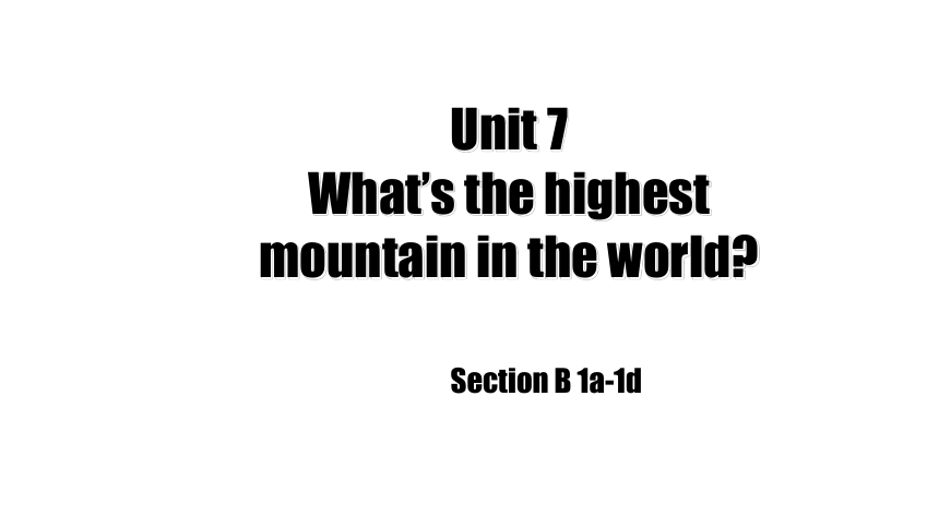 Unit 7 What's the highest mountain in the world? Section B (1a-1d) 教学课件(共40张PPT)