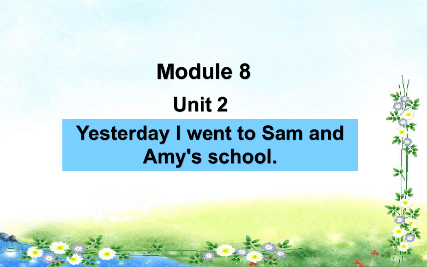 Module 8 Unit 2 Yesterday I went to Sam and Amy's school教学课件（共30张ppt）