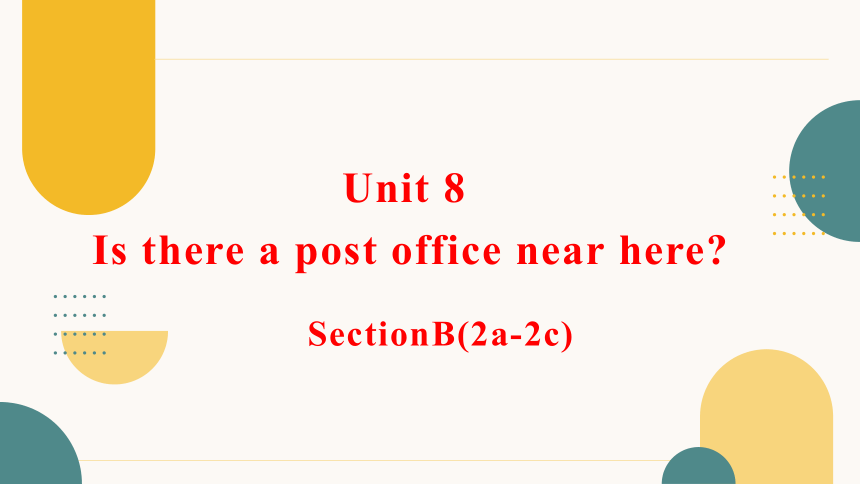 Unit 8 Section B 2a-2c 课件（人教版七下Unit8 Is there a post office near here）