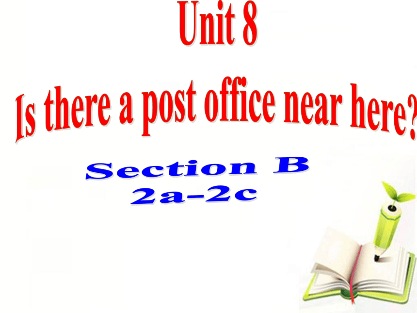 人教版七年级下册 Unit8 Is there a post office near here？ SectionB 2a-2c 课件(共38张PPT)