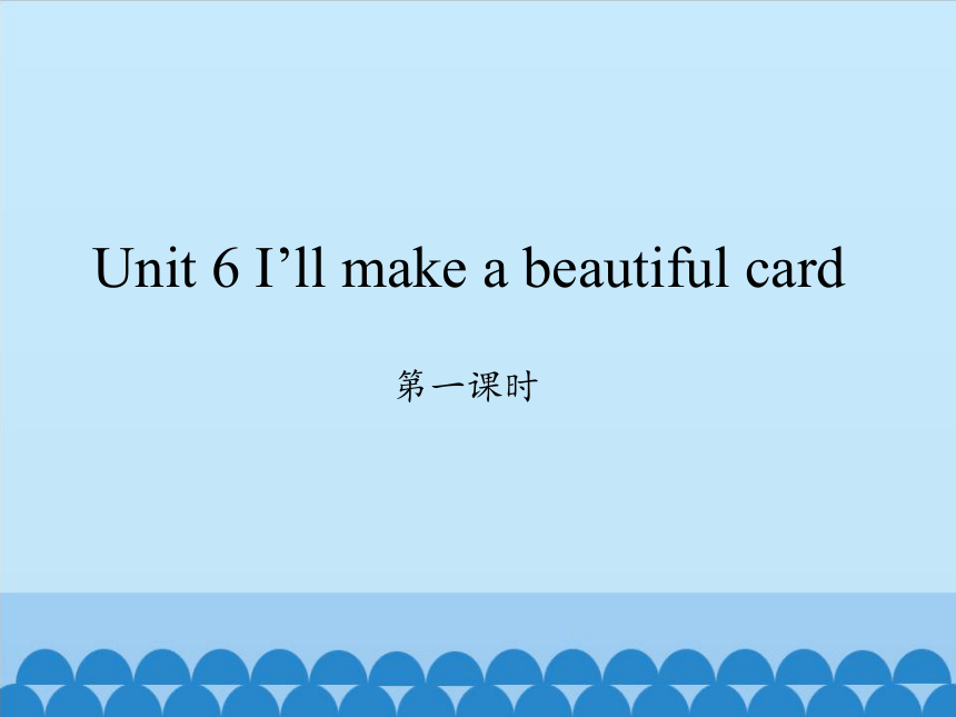 Unit 6 I'll make a beautiful card第一课时课件(共21张PPT)