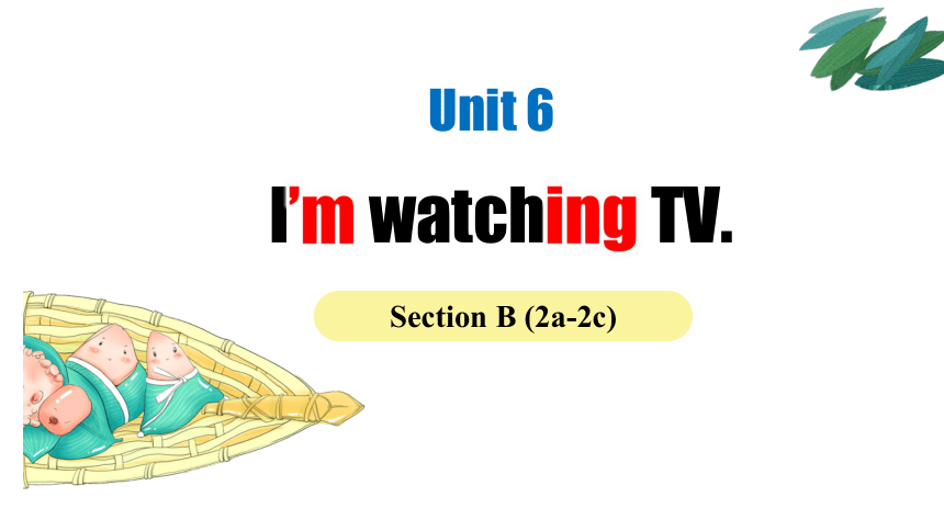 Unit 6 I'm watchingTV Section B (2a-2c)课件(共22张PPT)人教新目标七年级英语下册