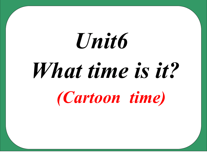 Unit 6 What time is it（Fun time-Cartoon time）课件（共28张）