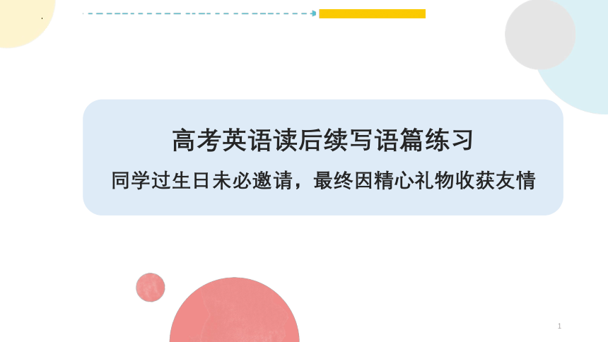 2023届高考英语二轮复习读后续写练习课件（友谊篇——同学过生日未必邀请，最终因精心礼物收获友情）（共22张PPT）