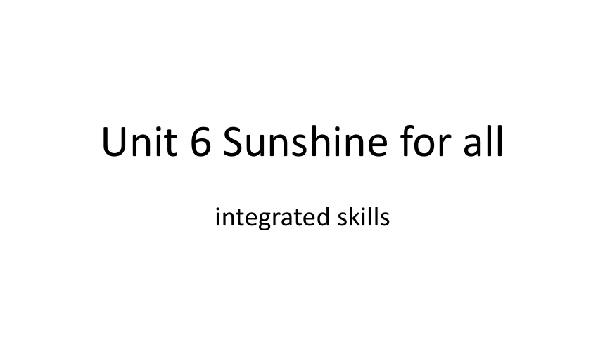 Unit 6 Sunshine for all integrated skills 课件+嵌入音视频 (共19张PPT)