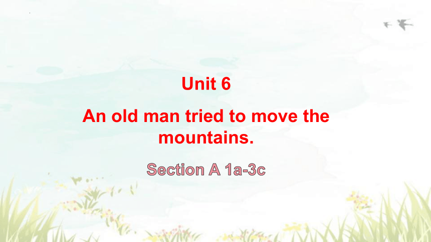 unit 6 An old man tried to move the mountains section a 1a-3c 课件(共56张PPT，内嵌音频) 2023-2024学年人教版八年级英语