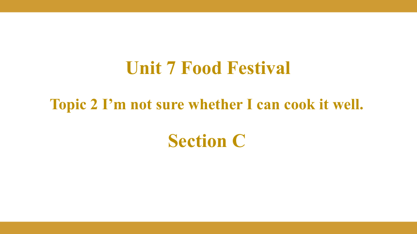 Unit  7  Food festival Topic  2  I’m not sure whether I can cook it well Section C授课课件