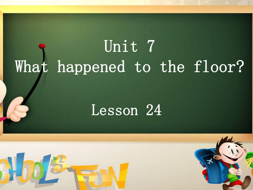 Unit7 What happened to the floor ？Lesson24 课件(共23张PPT)