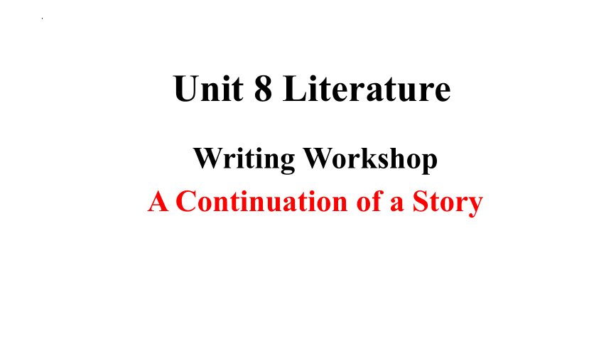 北师大新版（2019）选择性必修第三册Unit 8 Literature Writing Workshop 课件 (共17张PPT)