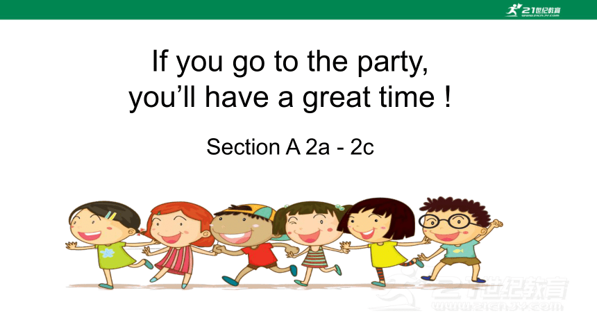Unit 10 If you go to the party, you'll have a great time! Section A 2a-2d 课件