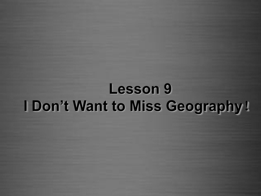 Unit 2 Lesson 9 I Don’t Want to Miss Geography课件(共12张PPT)