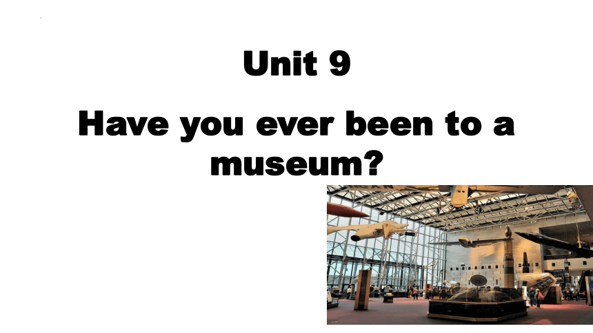 Unit 9 Have you ever been to a museum?  Section B（2a-2c)课件+嵌入音频(共29张PPT)