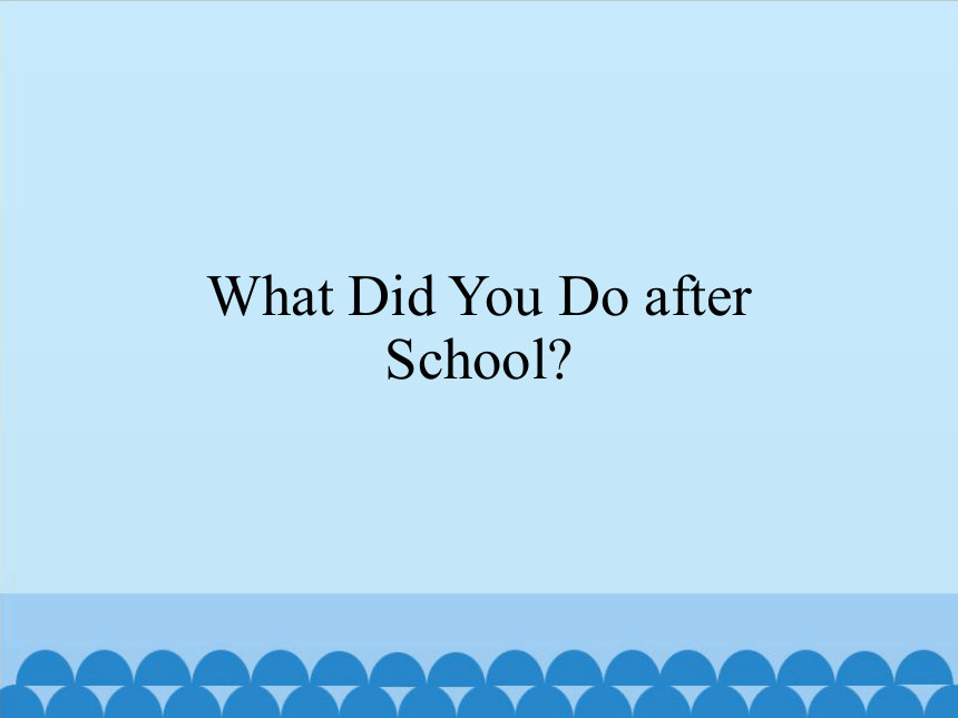 Unit 4  What Did You Do after School？   课件 （共15张PPT）