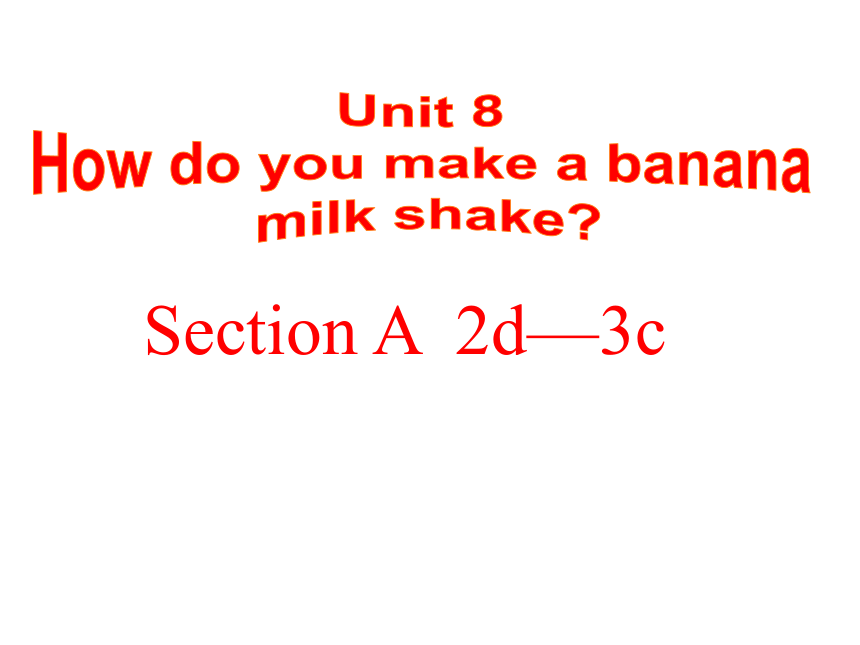 人教新目标(Go for it)版八年级英语上册Unit 8 How do you make a banana milk shake? Section A  2d—3c课件