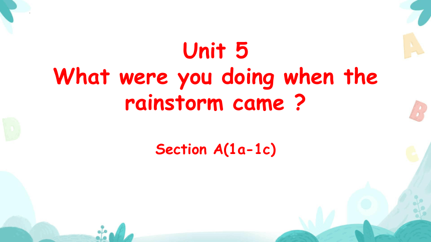 Unit 5 What were you doing when the rainstorm came? SectionA1a-1c课件 +嵌入音频(共22张PPT)
