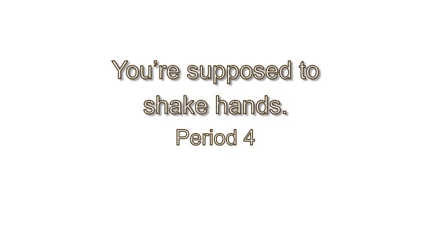 Unit 10 You're supposed to shake hands. Section B Period 4 课件 (共31张PPT)