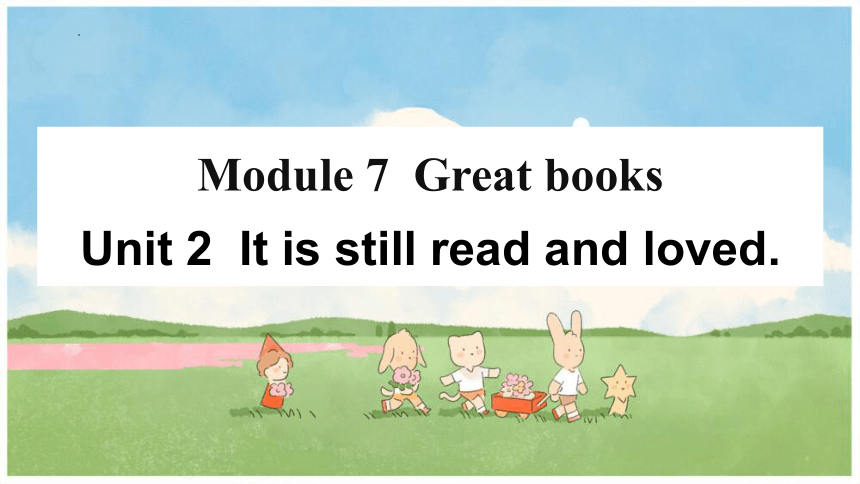 Module 7 Unit 2 It is still read and loved.课件 (共32张PPT)