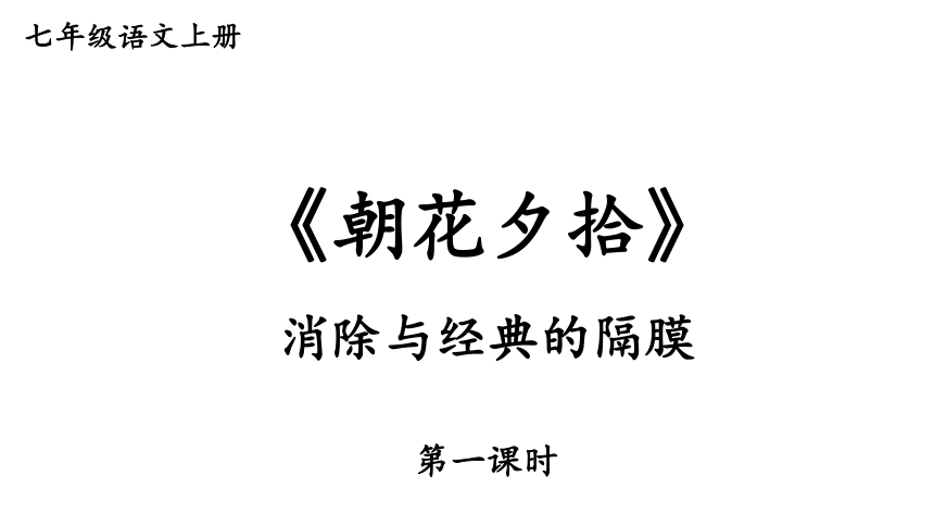 部编版七年级语文上册课(共50张PPT)件--第三单元 名著导读：《朝花夕拾》 消除与经典的隔膜