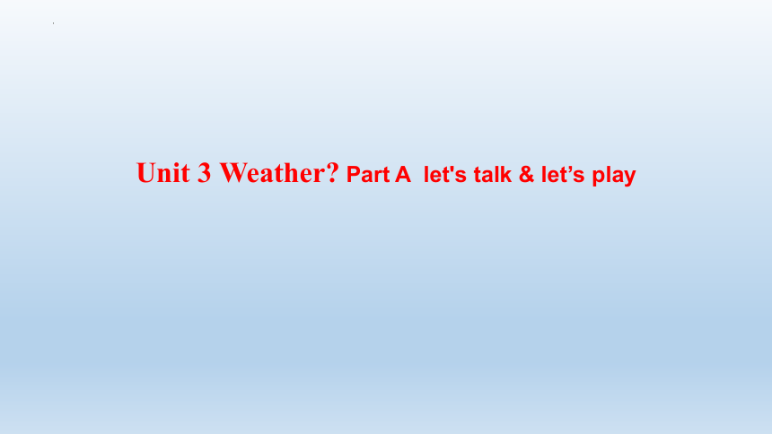 Unit 3 Weather Part A  let's talk & let's play课件(共27张PPT)