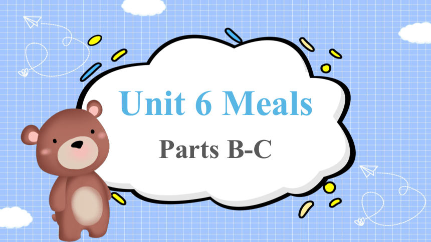 Unit 6 Meals Parts B-C 课件(共54张PPT)