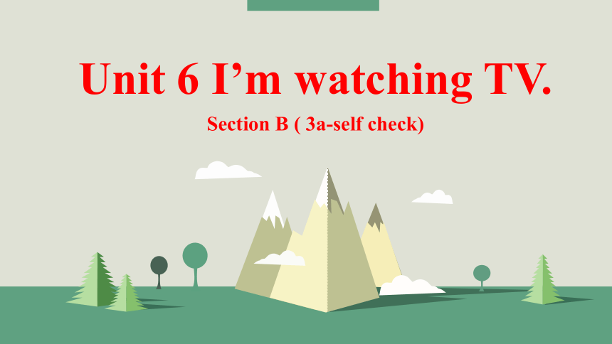 Unit 6 I’m watching TV.Section B (3a-self check) 课件（共有15张PPT）