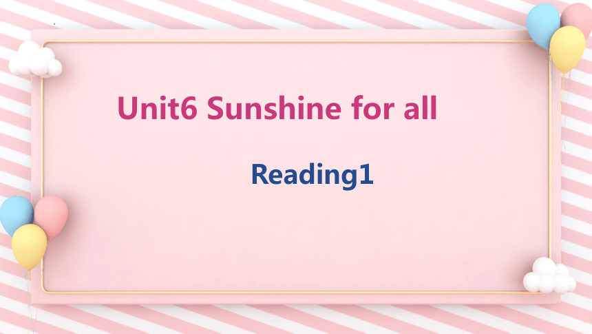 Unit 6 Sunshine for all  Reading 1课件 +嵌入视频(共23张PPT)