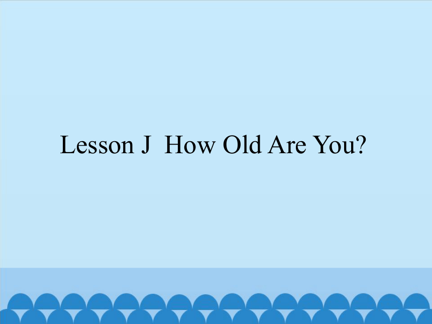 Lesson J  How Old Are You？课件 (共19张PPT)