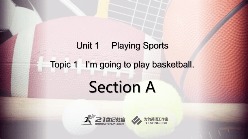 （新课标）Unit 1 Playing Sports Topic 1 I'm going to play basketball Section A课件(共28张PPT)+内嵌音视频