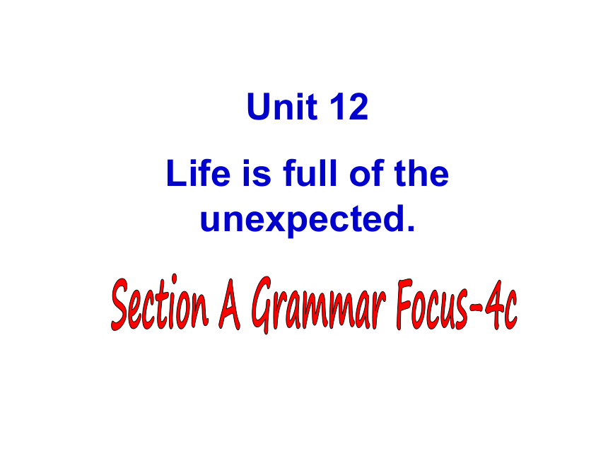 Unit 12 Life is full of the unexpected. Section A (Grammar Focus-4c) 课件(共30张PPT)