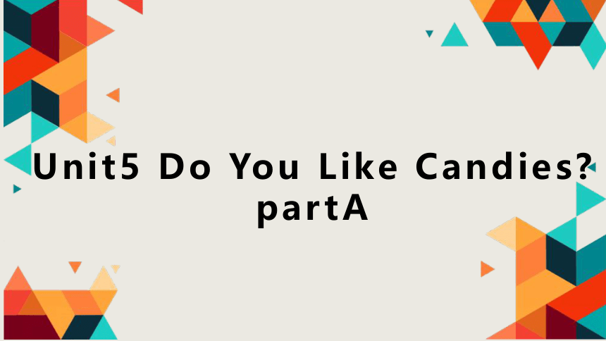 Unit5 Do You Like Candies ? PartA课件（共15张PPT）