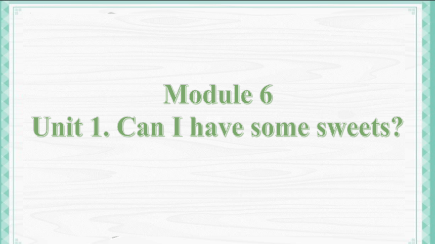 Module6 Unit1 Can I have some sweets？ 课件(共32张PPT)