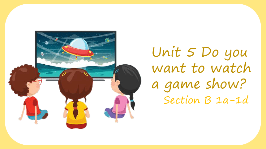 Unit 5 Do you want to watch a game show? Section B (1a-1d)课件  +嵌入音频(共22张PPT)
