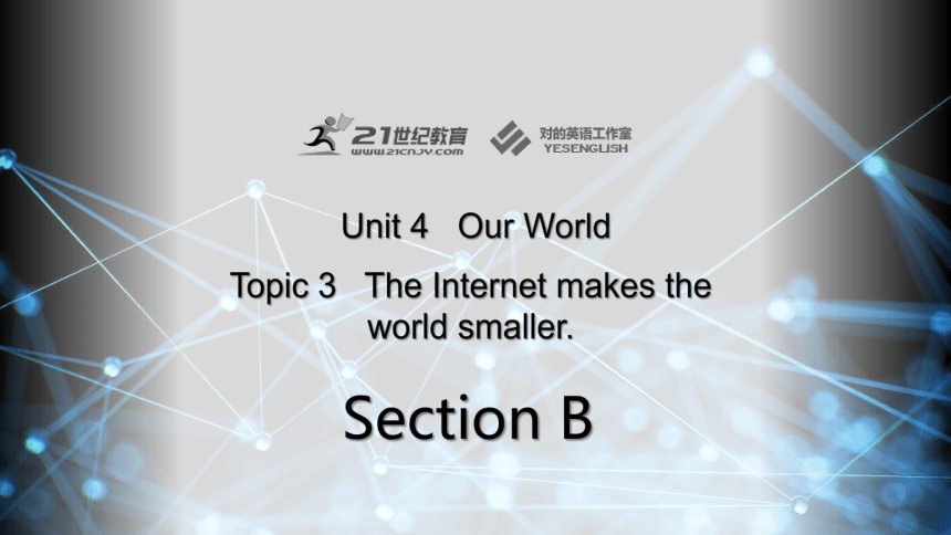 Unit 4 Our World Topic 3 The Internet makes the world smaller Section B课件+内嵌音视频