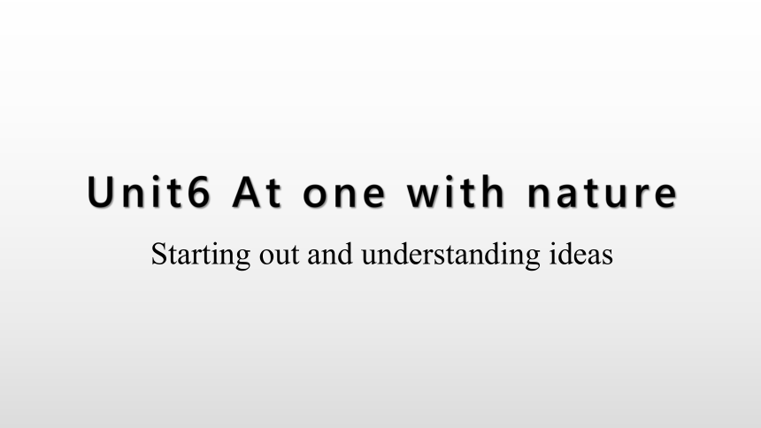 外研版（2019）必修第一册：Unit 6 At One with Nature Starting out and understanding ideas 课件（32张ppt）