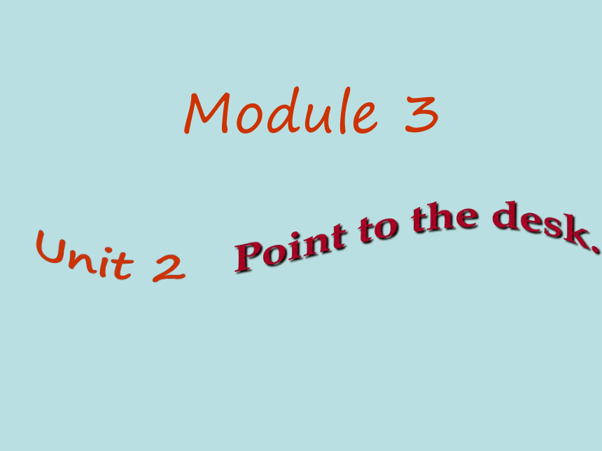 Module 3 Unit 2 Point to the desk. 课件(共24张PPT)