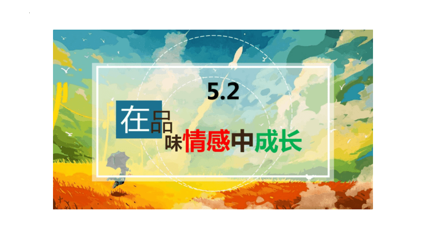 5.2 在品味情感中成长 课件(共23张PPT)+内嵌视频-统编版道德与法治七年级下册