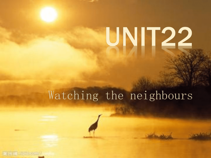 Unit 22 Watching the neighbours 课件 (共25张PPT)