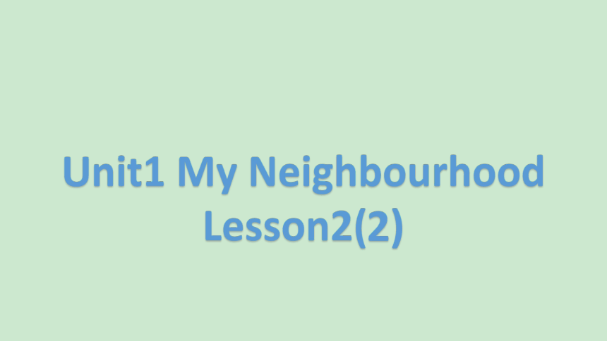 Unit 1 My Neighbourhood Lesson 2 课件(共11张PPT)