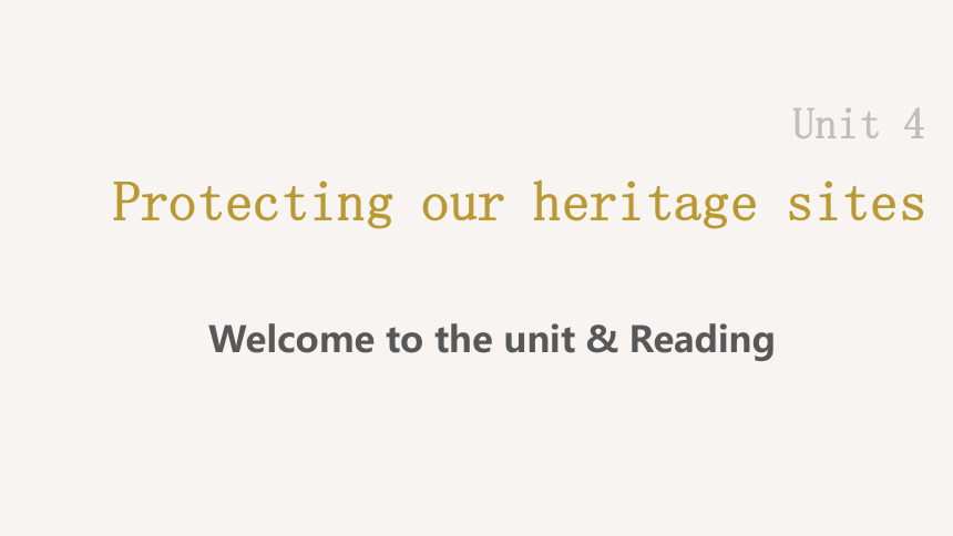 Unit4  Protecting our heritage sites Welcome to the unit & Reading 课件(共48张PPT，内镶嵌视频）