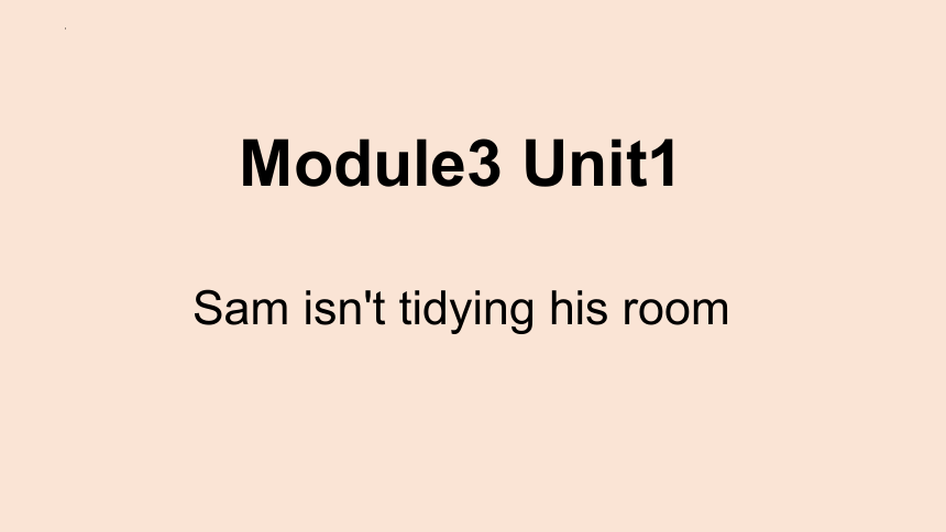 Module3 Unit1 Sam isn't tidying his room 课件(共20张PPT)