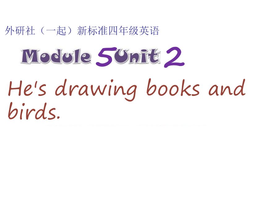 Module 5 Unit 2 He's drawing books and birds.课件（共17张PPT）