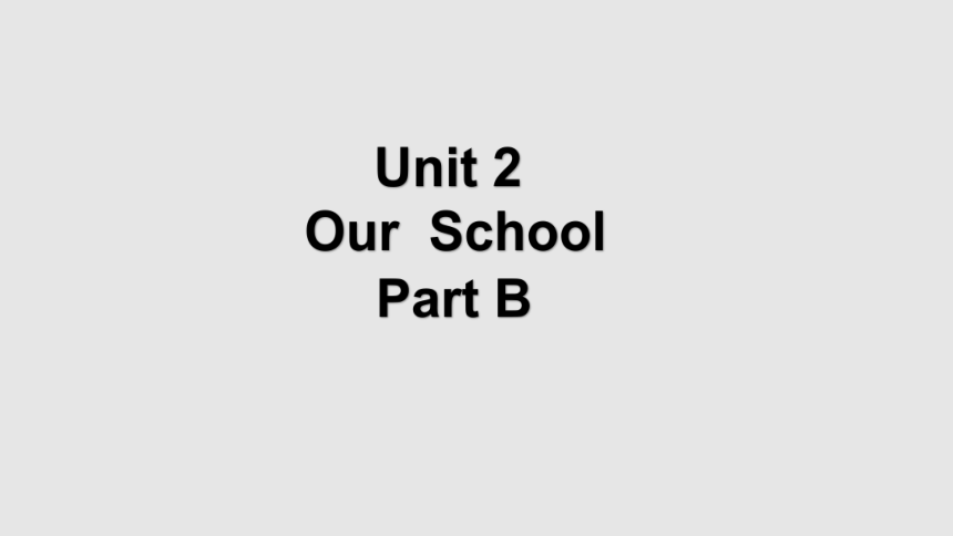 Unit2  Our School  Part B  课件（41张ppt， 内含嵌入式音视频）