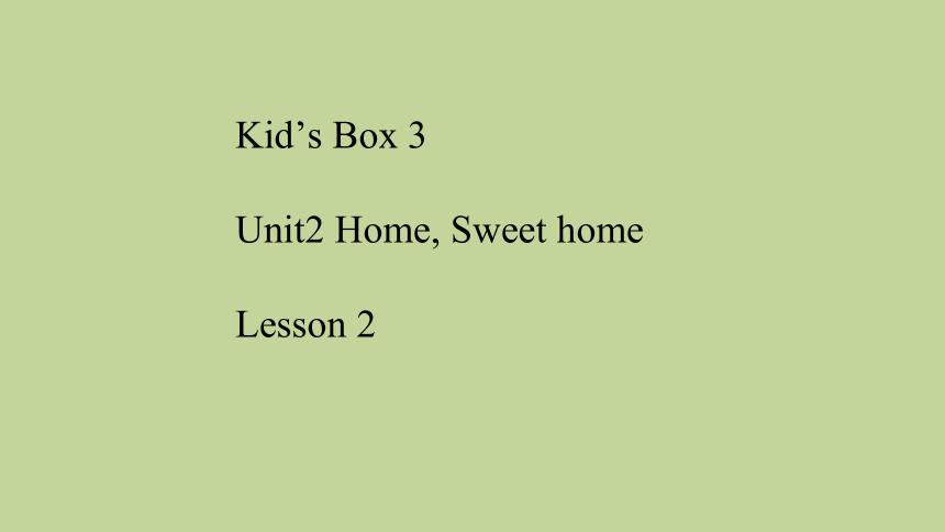 Kid’s Box 3 Unit2 Home, Sweet home Lesson 2课件(共14张PPT)
