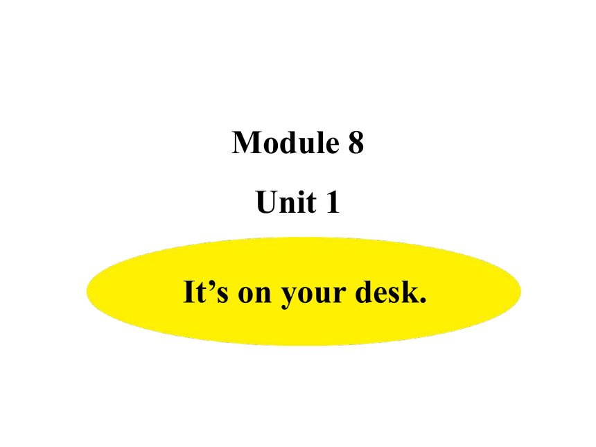 Module 8 Unit 1 It's on your desk课件(共22张PPT)
