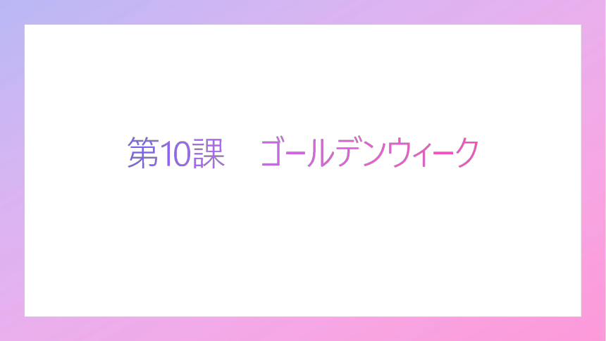 第10課ゴールデンウィーク课件（32张）