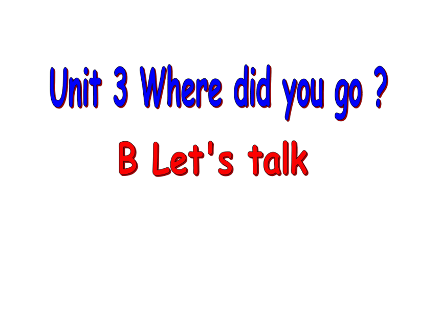 Unit 3 Where did you go Part B Let’s talk课件（26张PPT)