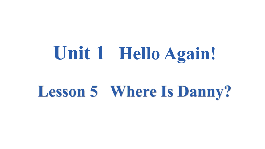 Unit 1 Lesson 5   Where Is Danny ？课件（15张PPT)